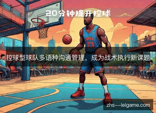控球型球队多语种沟通管理,成为战术执行新课题 控球型球队多语种沟通管理,成为战术执行新课题